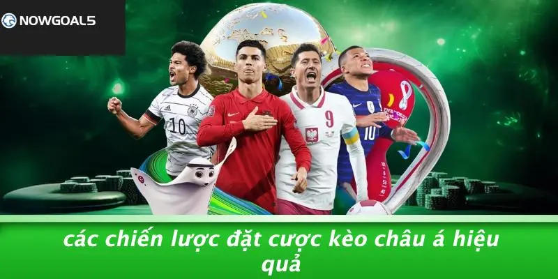 Các Chiến Lược Đặt Cược Kèo Châu Á Hiệu Quả