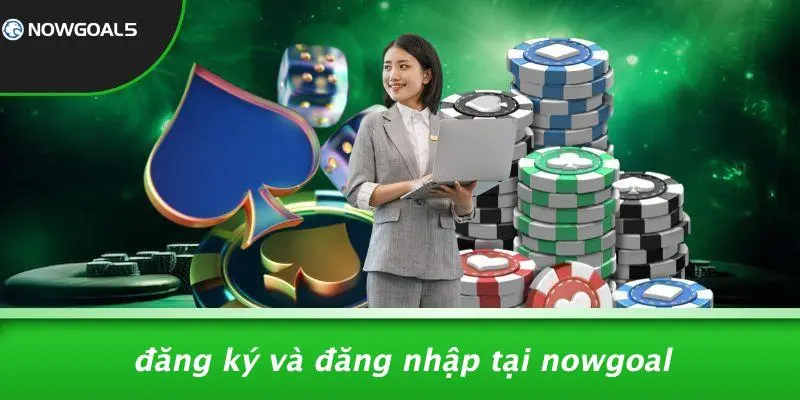 Đăng Ký Và Đăng Nhập Tại Nowgoal