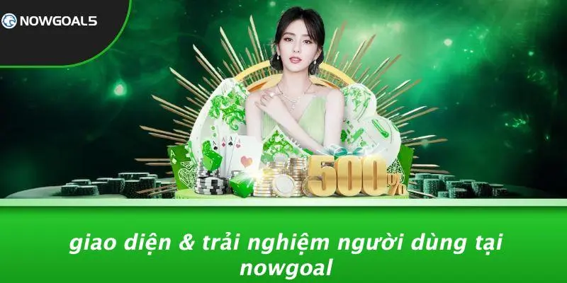 Giao Diện & Trải Nghiệm Người Dùng Tại Nowgoal