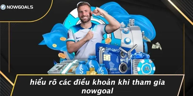 Hiểu Rõ Các Điều Khoản Khi Tham Gia Nowgoal