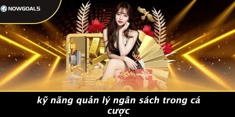 Kỹ Năng Quản Lý Ngân Sách Trong Cá Cược