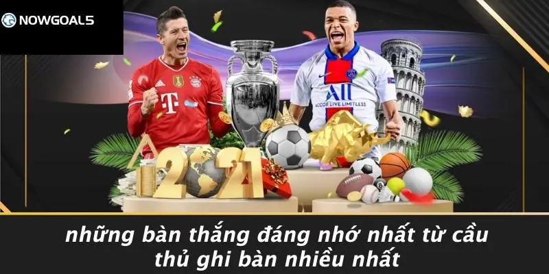Những Bàn Thắng Đáng Nhớ Nhất Từ Cầu Thủ Ghi Bàn Nhiều Nhất