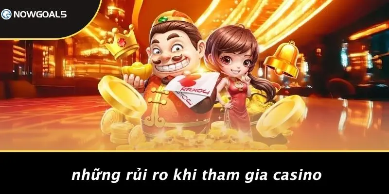 Những Rủi Ro Khi Tham Gia Casino