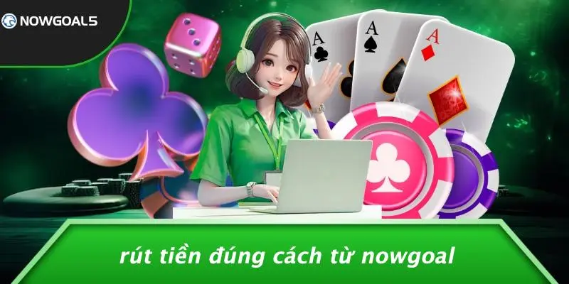 Rút Tiền Đúng Cách Từ Nowgoal