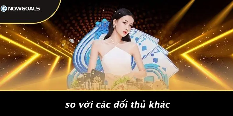 So Với Các Đối Thủ Khác