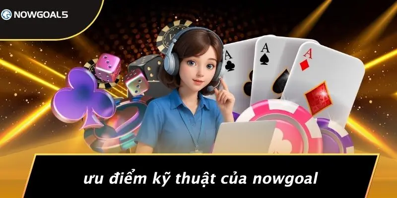 Ưu Điểm Kỹ Thuật Của Nowgoal