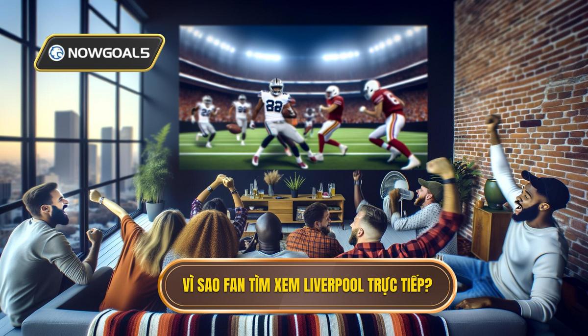 Tại sao người hâm mộ tìm kiếm Trực tiếp bóng đá Liverpool_