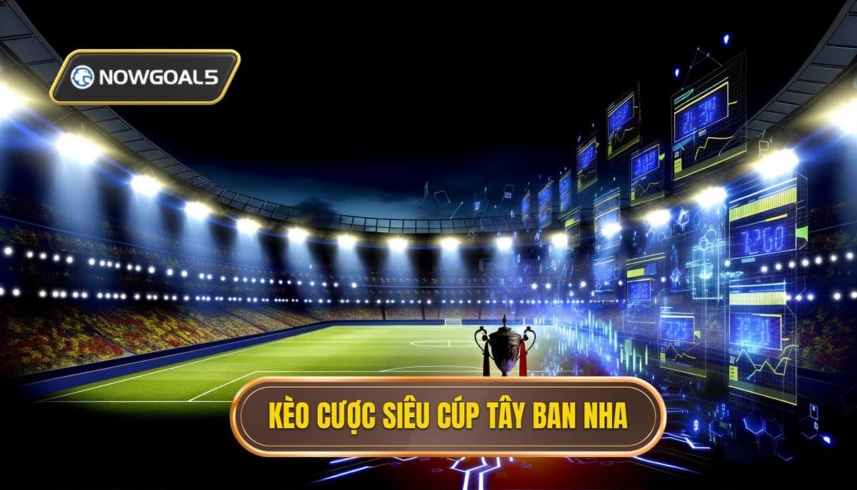 Kèo cược siêu cúp Tây Ban Nha