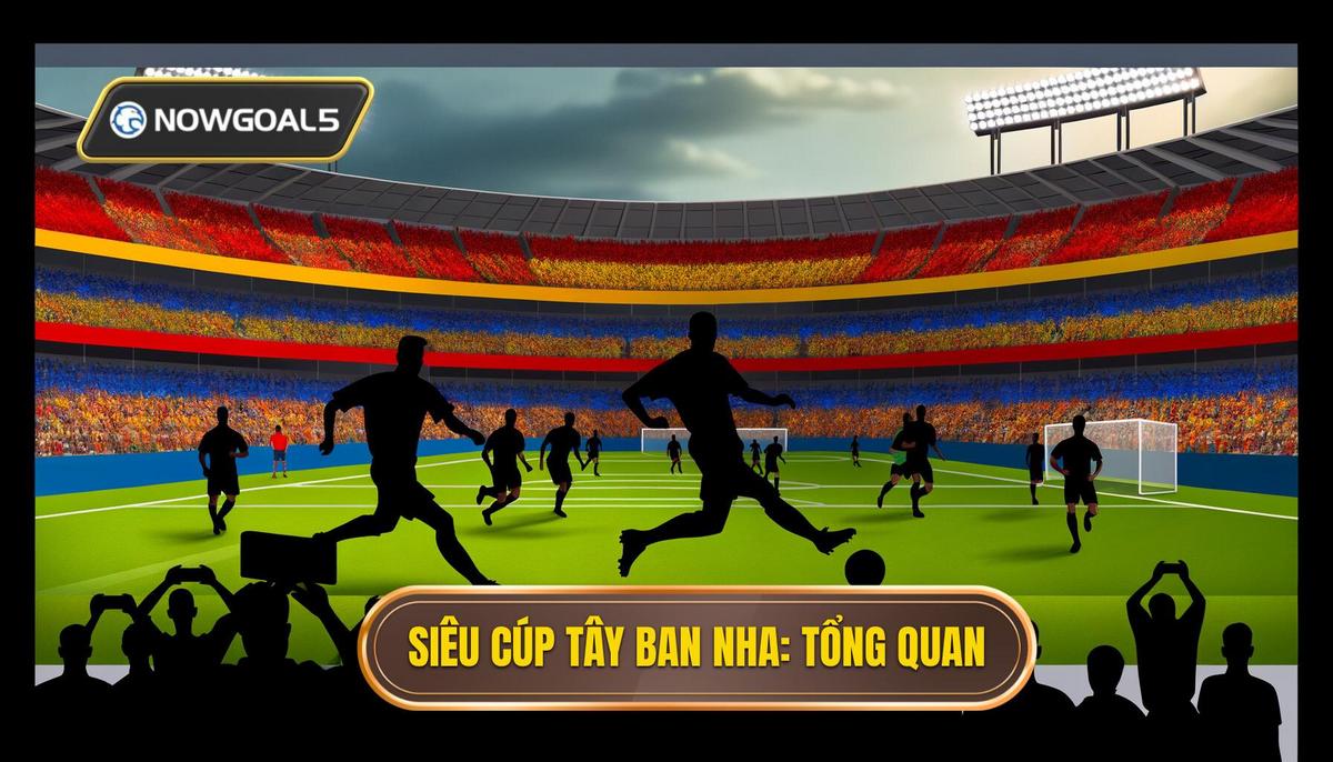 Tổng quan về siêu cúp Tây Ban Nha