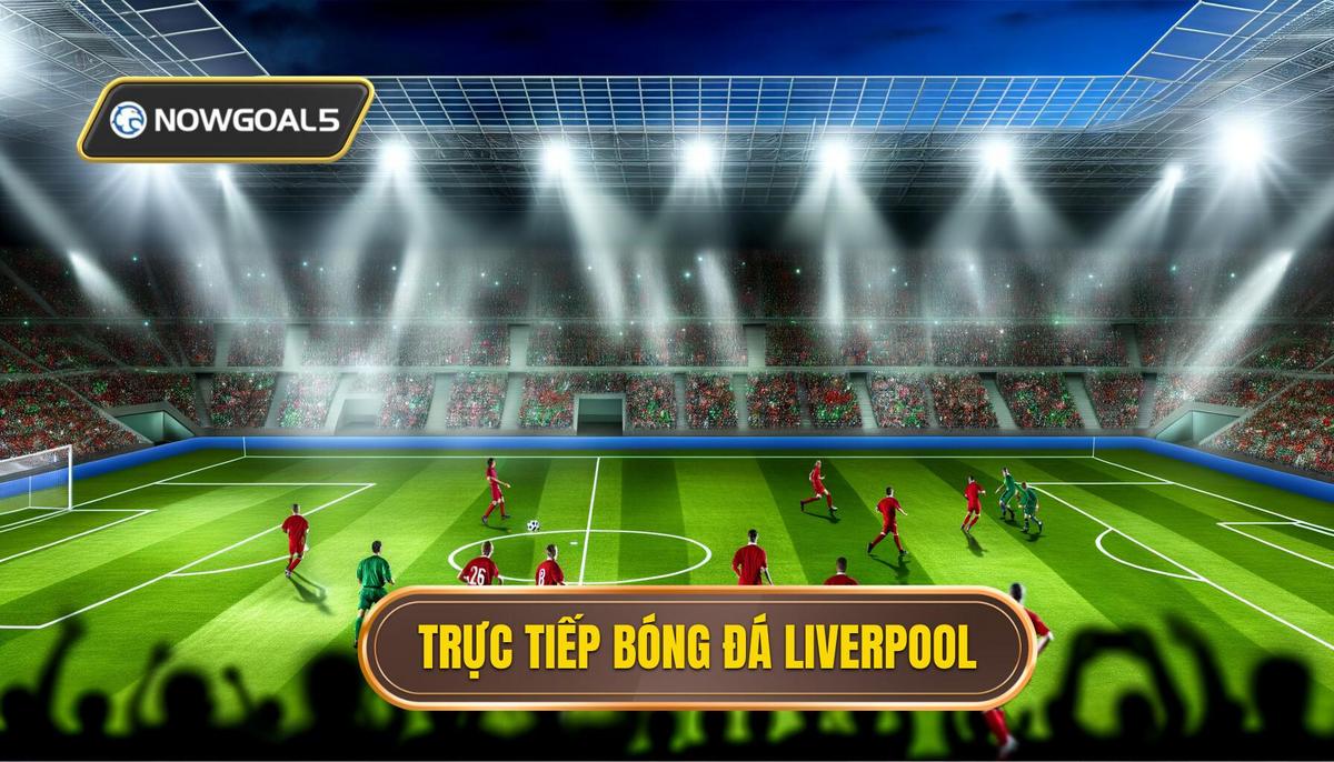 Trực tiếp bóng đá Liverpool
