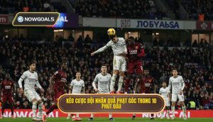 Kèo cược đội nhận quả phạt góc trong 10 phút đầu