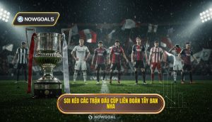 Soi kèo các trận đấu cúp liên đoàn Tây Ban Nha