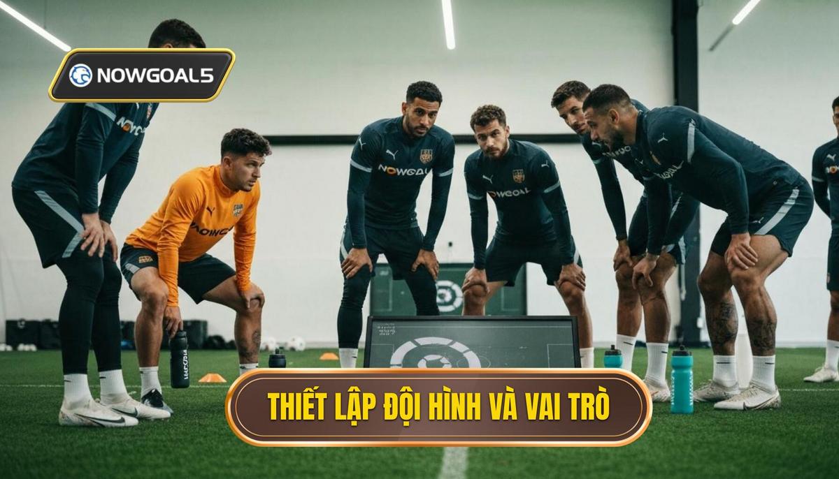 Thiết lập đội hình và vai trò cụ thể