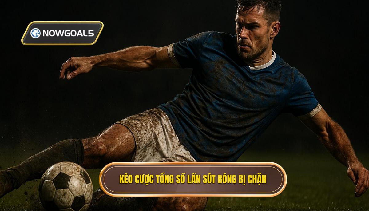 Kèo cược tổng số lần sút bóng bị chặn