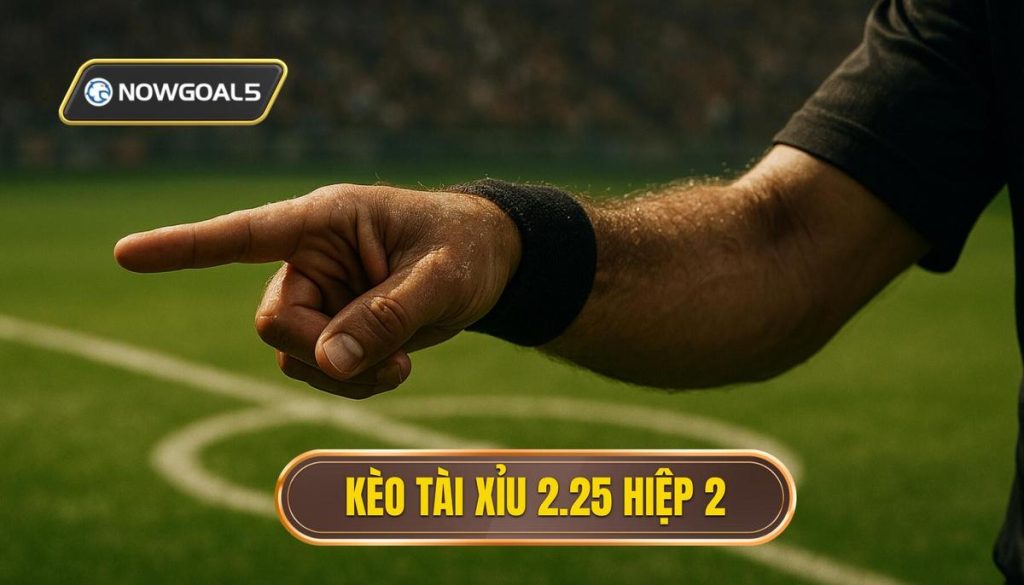 Kèo tài xỉu 2.25 hiệp 2