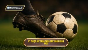 Kỹ thuật sút bóng bằng má trong chân phải