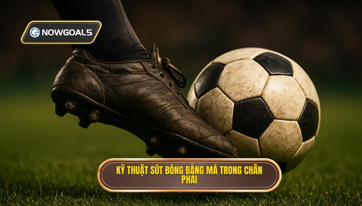 Kỹ thuật sút bóng bằng má trong chân phải