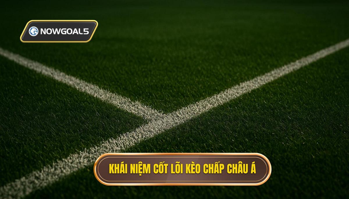 Bản chất và khái niệm cốt lõi của kèo chấp châu Á