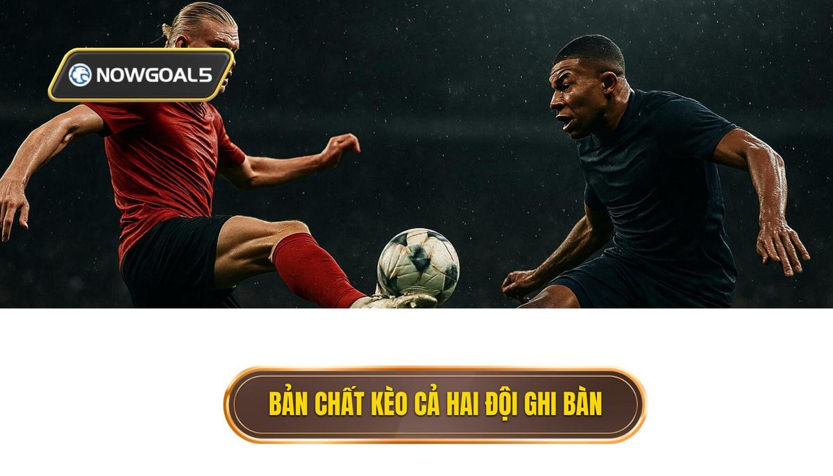Bản chất và sức hấp dẫn của kèo cả hai đội ghi bàn