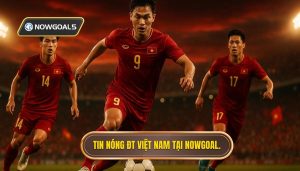 Tin nóng ĐT Việt Nam tại NOWGOAL.
