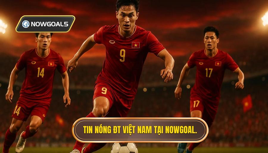 Tin nóng ĐT Việt Nam tại NOWGOAL.