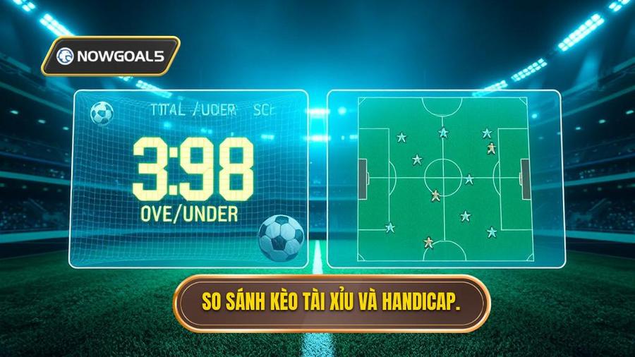 2. So sánh kèo Tài Xỉu và Handicap.