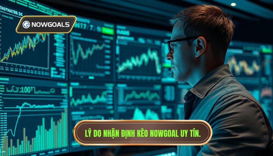 Tại sao nhận định kèo từ Nowgoal lại được tin tưởng tuyệt đối?