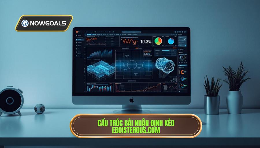 Cấu trúc của một bài nhận định kèo chuẩn tại eboisterous.com