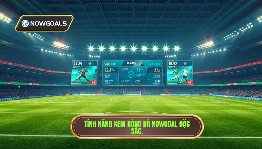 Khám phá các tính năng đặc sắc khi xem bóng đá live nowgoalKhám phá các tính năng đặc sắc khi xem bóng đá live nowgoal