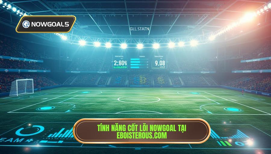 Các tính năng cốt lõi của Nowgoal thông tin bóng đá tại eboisterous.com Các tính năng cốt lõi của Nowgoal thông tin bóng đá tại eboisterous.com