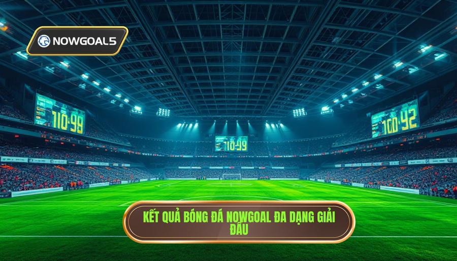 Hệ thống giải đấu khổng lồ tại Nowgoal kết quả bóng đá mới Hệ thống giải đấu khổng lồ tại Nowgoal kết quả bóng đá mới